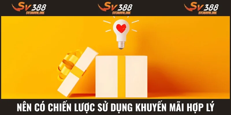 Bạn nên có chiến lược sử dụng ưu đãi hợp lý