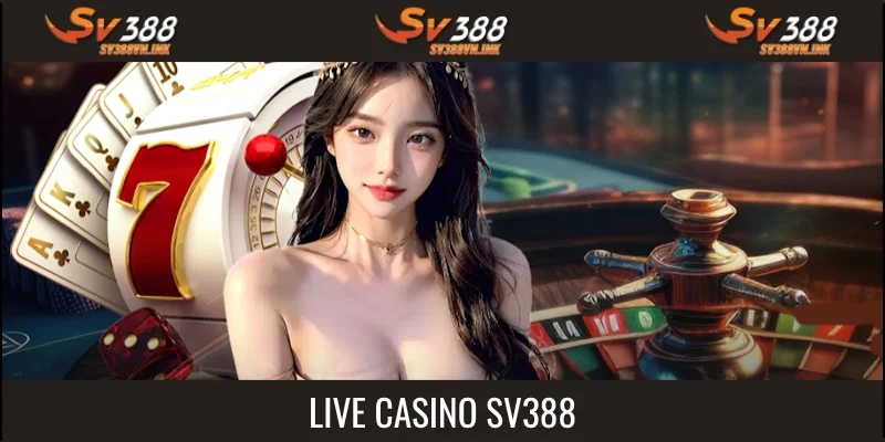 Live Casino - Không gian trải nghiệm nhiều ưu điểm
